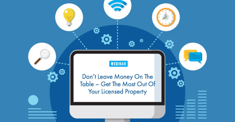 Webinar: Don’t Leave Money On The Table – Get The Most Out Of Your Licensed Property
